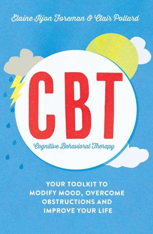 Cognitive Behavioural Therapy (CBT) (Your Toolkit to Modify Mood, Overcome Obstructions and Improve Your Life) by Clair Pollard, Elaine Iljon Foreman, 9781848319509