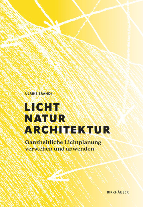 Licht, Natur, Architektur (Ganzheitliche Lichtplanung verstehen und anwenden) (German Edition) by Ulrike Brandi, 9783035624083