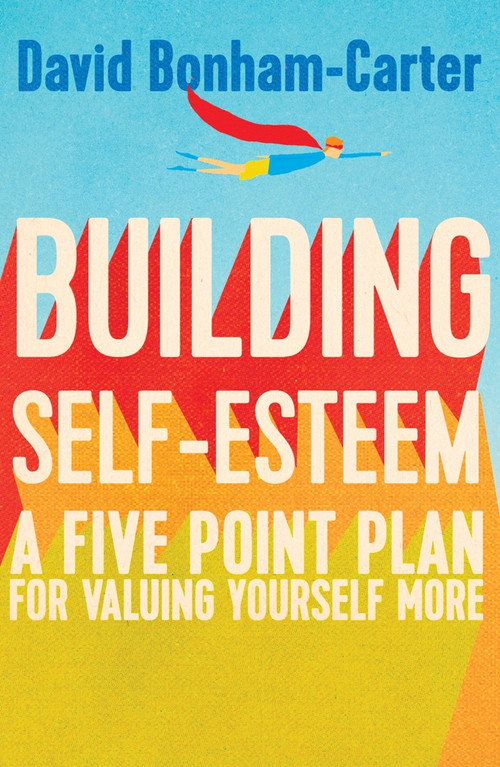 Building Self-esteem (A Five-Point Plan For Valuing Yourself More) by David Bonham-Carter, 9781848319608