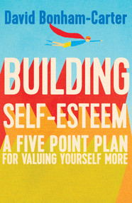 Building Self-esteem (A Five-Point Plan For Valuing Yourself More) by David Bonham-Carter, 9781848319608
