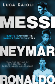 Messi, Neymar, Ronaldo (Head to Head with the World's Greatest Players) by Luca Caioli, 9781906850708