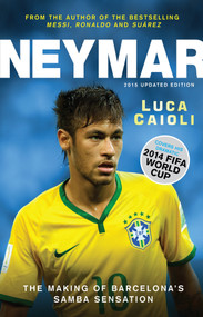Neymar - 2015 Updated Edition (The Making of the World's Greatest New Number 10) by Luca Caioli, 9781906850753