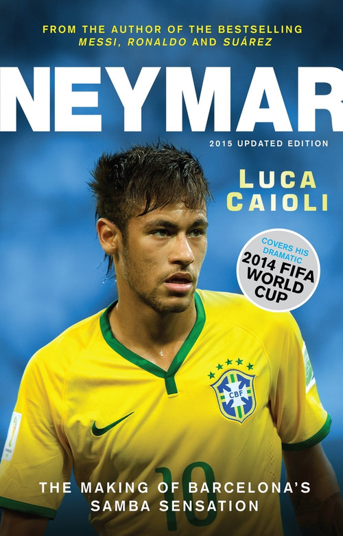 Neymar - 2015 Updated Edition (The Making of the World's Greatest New Number 10) by Luca Caioli, 9781906850753