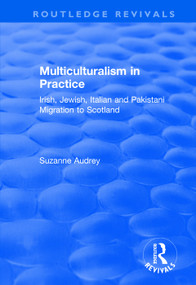 Multiculturalism in Practice (Irish, Jewish, Italian and Pakistani Migration to Scotland) by Suzanne Audrey, 9781138737808