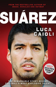 Suarez (The Remarkable Story Behind Football's Most Explosive Talent) by Luca Caioli, 9781906850777