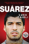 Suarez (The Remarkable Story Behind Football's Most Explosive Talent) by Luca Caioli, 9781906850777