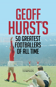 Geoff Hurst's 50 Greatest Footballers of All Time by Geoff Hurst, 9781906850791