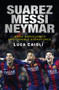 Suarez, Messi, Neymar (Inside Barcelona's Unstoppable Strikeforce) by Luca Caioli, 9781906850869