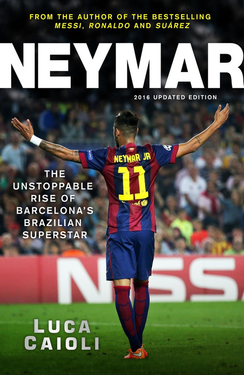 Neymar - 2016 Updated Edition (The Unstoppable Rise of Barcelona's Brazilian Superstar) by Luca Caioli, 9781906850951