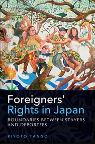 Foreigners' Rights in Japan (Boundaries between Stayers and Deportees) by Kiyoto TANNO, 9781920850203