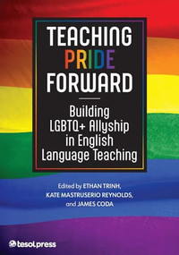 Teaching Pride Forward (Building LGBTQ+ Allyship in English Language Teaching) by Ethan Trinh, Kate Mastruserio Reynolds, 9781953745200
