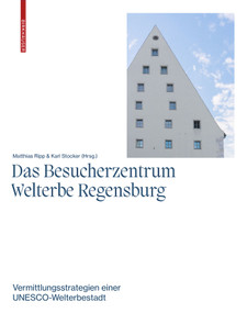 Das Besucherzentrum Welterbe Regensburg (Vermittlungsstrategien einer UNESCO-Welterbestadt) (German Edition) by Karl Stocker, Matthias Ripp, 9783035625899
