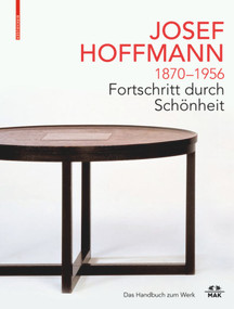 JOSEF HOFFMANN 1870-1956: Fortschritt durch Schönheit (Das Handbuch zum Werk) (German Edition) by Christoph Thun-Hohenstein, Christian Witt-Dörring, Rainald Franz, Matthias Boeckl, 9783035622959