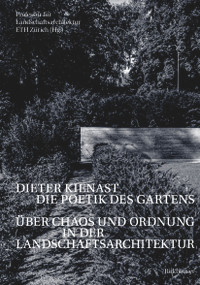 Dieter Kienast - Die Poetik des Gartens (Über Chaos und Ordnung in der Landschaftsarchitektur) (German Edition) by Professur für Landschaftsarchitektur ETH Zürich, 9783035627268