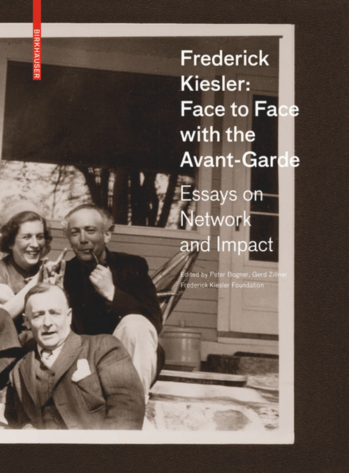 Frederick Kiesler: Face to Face with the Avant-Garde (Essays on Network and Impact) by Peter Bogner, Gerd Zillner, Frederick Kiesler Foundation, Hani Rashid, 9783035615500