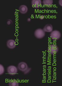 Co-Corporeality of Humans, Machines, & Microbes by Barbara Imhof, Daniela Mitterberger, Tiziano Derme, 9783035625851