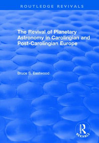 The Revival of Planetary Astronomy in Carolingian and Post-Carolingian Europe by Bruce S. Eastwood, 9781138731875