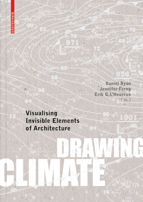Drawing Climate (Visualising Invisible Elements of Architecture) by Daniel Ryan, Jennifer Ferng, Erik L'Heureux, 9783035623604