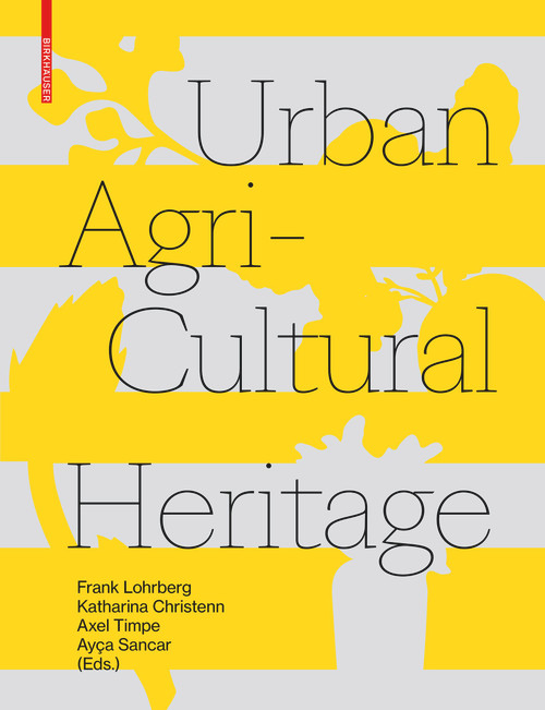 Urban Agricultural Heritage by Frank Lohrberg, Katharina Christenn, Axel Timpe, Ayça Sancar, 9783035622515