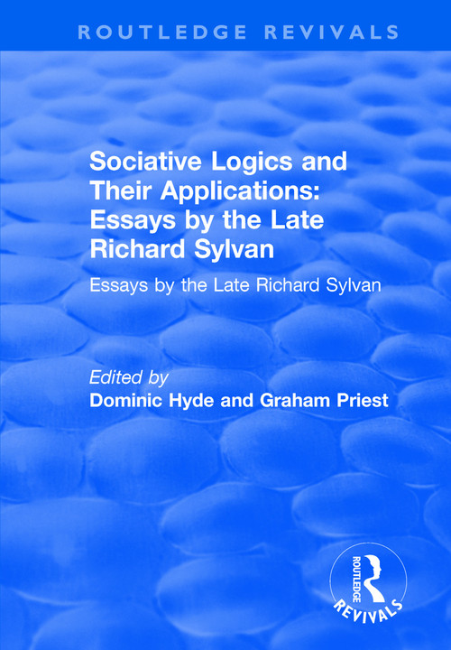 Sociative Logics and Their Applications (Essays by the Late Richard Sylvan) by Dominic Hyde, Graham Priest, 9781138743021