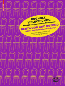 Bugholz, vielschichtig - Thonet und das moderne Möbeldesign / Bentwood and Beyond - Thonet and Modern Furniture Design by Christoph Thun-Hohenstein, Sebastian Hackenschmidt, Wolfgang Thillmann, 9783035620474