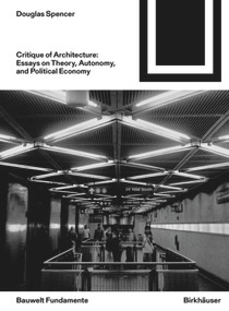 Critique of Architecture (Essays on Theory, Autonomy, and Political Economy) by Douglas Spencer, 9783035621631