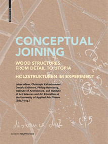 Conceptual Joining (Wood Structures from Detail to Utopia / Holzstrukturen im Experiment) by Lukas Allner, Christoph Kaltenbrunner, Daniela Kröhnert, Philipp Reinsberg, Institute of Architecture at the University of Applied Arts Vienna, Institute of Art Sciences and Art Education at the University of Applied Arts Vienna, 9783035624359