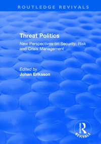 Threat Politics (New Perspectives on Security, Risk and Crisis Management) - 9781138736481 by Johan Eriksson, 9781138736481