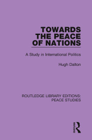 Towards the Peace of Nations (A Study in International Politics) - 9780367233327 by Hugh Dalton, 9780367233327