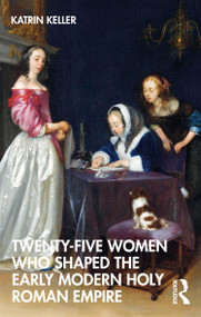 Twenty-Five Women Who Shaped the Early Modern Holy Roman Empire by Katrin Keller, 9781032181059