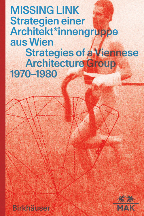MISSING LINK (Strategien einer Architekt*innengruppe aus Wien / Srategies of a Viennese Architecture Group 1970-1980) by Anna Dabernig, Lilli Hollein, Sebastian Hackenschmidt, MAK, 9783035625974