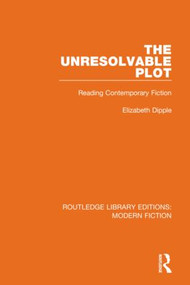 The Unresolvable Plot (Reading Contemporary Fiction) - 9780367339845 by Elizabeth Dipple, 9780367339845