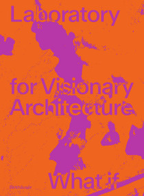 LAVA Laboratory for Visionary Architecture (What If) by Tobias Wallisser, 9783035625561