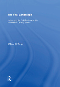 The Vital Landscape (Nature and the Built Environment in Nineteenth-Century Britain) by William M. Taylor, 9781138357693