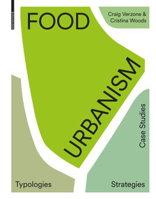 Food Urbanism (Typologies, Strategies, Case Studies) by Craig Verzone, Cristina Woods, 9783035615999