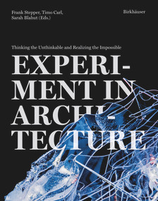Experiment in Architecture (Thinking the Unthinkable and Realizing the Impossible) by Frank Stepper, Timo Carl, Sarah Blahut, 9783035626223