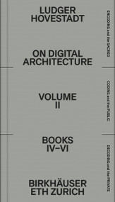 On Digital Architecture in Ten Books. Vol 2: Books IV-VI. (a tractatus. Vol. 2, Books 4-6) by Ludger Hovestadt, Ludger Hovestadt, Vera Bühlmann, 9783035625998