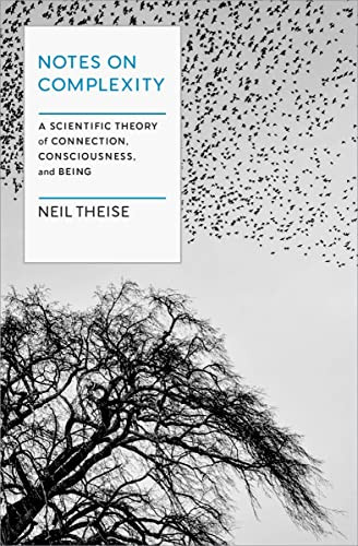 Notes on Complexity (A Scientific Theory of Connection, Consciousness, and Being) by Neil Theise, 9781954118256