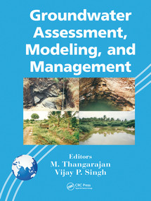 Groundwater Assessment, Modeling, and Management by M. Thangarajan, Vijay P. Singh, 9780367574697