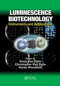 Luminescence Biotechnology (Instruments and Applications) by Knox Van Dyke, Christopher Van Dyke, Karen Woodfork, 9780367396497