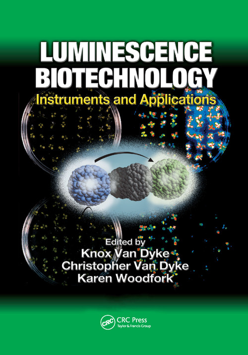 Luminescence Biotechnology (Instruments and Applications) by Knox Van Dyke, Christopher Van Dyke, Karen Woodfork, 9780367396497