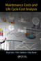 Maintenance Costs and Life Cycle Cost Analysis by Diego Galar, Peter Sandborn, Uday Kumar, 9780367573003