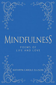 Mindfulness (Poems of Life and Love) by Kathryn Carole Ellison, 9781944194826