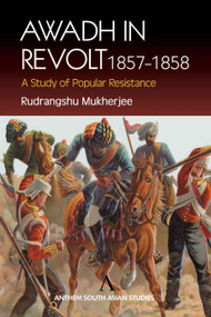 Awadh in Revolt 1857-1858 (A Study of Popular Resistence) by Rudrangshu Mukherjee, 9781843310754