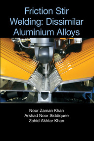 Friction Stir Welding (Dissimilar Aluminium Alloys) by Noor Zaman Khan, Arshad Noor Siddiquee, Zahid Akhtar Khan, 9780367573249