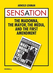 Sensation: The Madonna, The Mayor, The Media, and the First Amendment by Arnold Lehman, 9781858946962