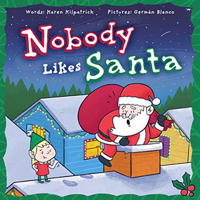 Nobody Likes Santa? (A Funny Holiday Tale about Appreciation, Making Mistakes, and the Spirit of Christmas) by Karen Kilpatrick, Germán Blanco, 9781938447389