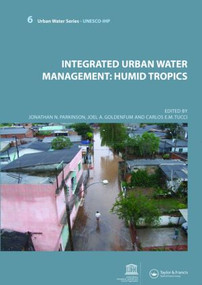 Integrated Urban Water Management: Humid Tropics (UNESCO-IHP) by Jonathan N. Parkinson, Joel Avruch Goldenfum, Carlos Tucci, 9780415453530