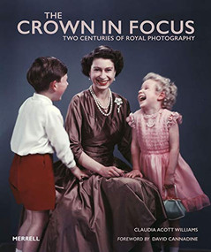 The Crown in Focus (Two Centuries of Royal Photography) by Claudia Acott Williams, David Cannadine, 9781858946863