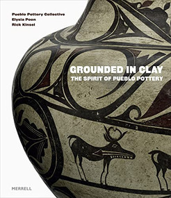 Grounded in Clay: The Spirit of Pueblo Pottery by Pueblo Pottery Collective, Elysia Poon, Rick Kinsel, 9781858946924